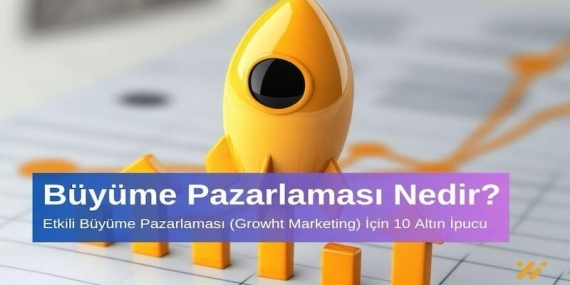 Büyüme Pazarlaması Nedir Etkili Büyüme Pazarlaması için 10 Altın İpucu