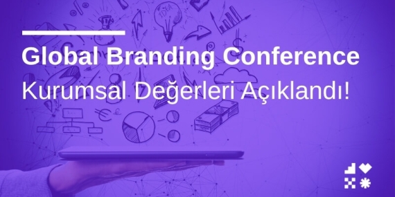 Global Branding Conference Kurumsal Değerleri Açıklandı